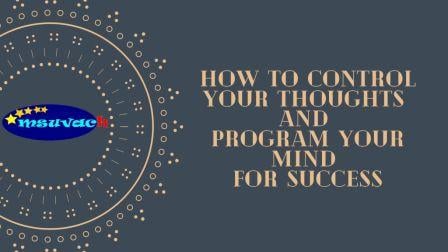 How to Control Your Thoughts and Program Your Mind For Success